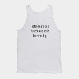 Pretending to be a Functioning Adult Is Exhausting. Tank Top